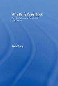 Title: Why Fairy Tales Stick: The Evolution and Relevance of a Genre, Author: Jack Zipes