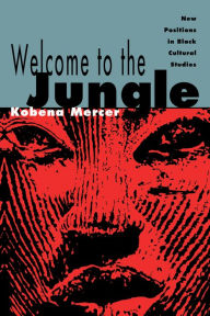 Title: Welcome to the Jungle: New Positions in Black Cultural Studies, Author: Kobena Mercer