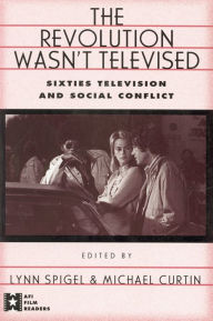 Title: The Revolution Wasn't Televised: Sixties Television and Social Conflict, Author: Lynn Spigel