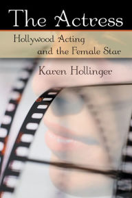 Title: The Actress: Hollywood Acting and the Female Star, Author: Karen Hollinger