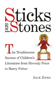 Title: Sticks and Stones: The Troublesome Success of Children's Literature from Slovenly Peter to Harry Potter, Author: Jack Zipes