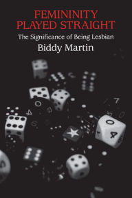 Title: Femininity Played Straight: The Significance of Being Lesbian, Author: Biddy Martin