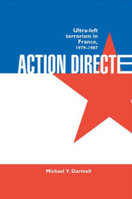 Title: Action Directe: Ultra Left Terrorism in France 1979-1987, Author: Michael Y. Dartnell