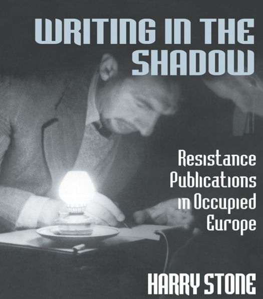 Writing in the Shadow: Resistance Publications in Occupied Europe