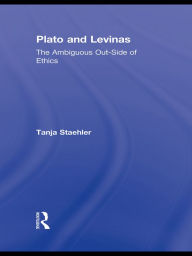 Title: Plato and Levinas: The Ambiguous Out-Side of Ethics, Author: Tanja Staehler
