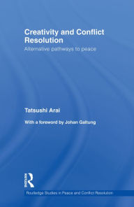 Title: Creativity and Conflict Resolution: Alternative Pathways to Peace, Author: Tatsushi Arai