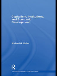 Title: Capitalism, Institutions, and Economic Development, Author: Michael G. Heller
