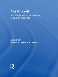 Title: Say It Loud!: African American Audiences, Media and Identity, Author: Robin R. Means Coleman