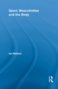 Title: Sport, Masculinities and the Body, Author: Ian Wellard