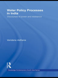 Title: Water Policy Processes in India: Discourses of Power and Resistance, Author: Vandana Asthana