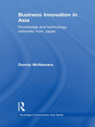 Title: Business Innovation in Asia: Knowledge and Technology Networks from Japan, Author: Dennis McNamara