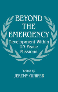 Title: Beyond the Emergency: Development Within UN Peace Missions, Author: Jeremy Ginifer