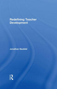 Title: Redefining Teacher Development, Author: Jonathan Neufeld