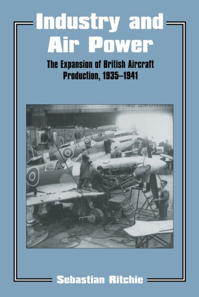 Industry and Air Power: The Expansion of British Aircraft Production, 1935-1941