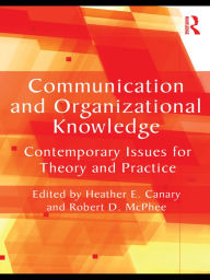 Title: Communication and Organizational Knowledge: Contemporary Issues for Theory and Practice, Author: Heather E. Canary