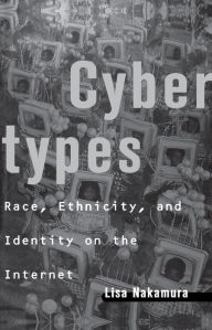 Title: Cybertypes: Race, Ethnicity, and Identity on the Internet, Author: Lisa Nakamura