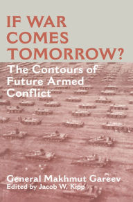 Title: If War Comes Tomorrow?: The Contours of Future Armed Conflict, Author: General Makhmut Akhmetovich Gareev