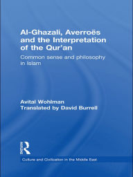 Title: Al-Ghazali, Averroes and the Interpretation of the Qur'an: Common Sense and Philosophy in Islam, Author: Avital Wohlman