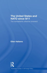 Title: The United States and NATO since 9/11: The Transatlantic Alliance Renewed, Author: Ellen Hallams