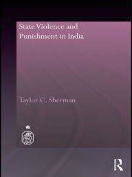 Title: State Violence and Punishment in India, Author: Taylor C. Sherman