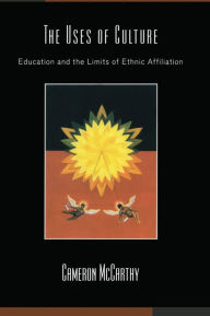 Title: The Uses of Culture: Education and the Limits of Ethnic Affiliation, Author: Cameron McCarthy