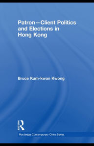 Title: Patron-Client Politics and Elections in Hong Kong, Author: Bruce Kam-kwan Kwong