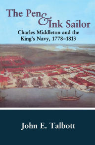 Title: The Pen and Ink Sailor: Charles Middleton and the King's Navy, 1778-1813, Author: John E. Talbott