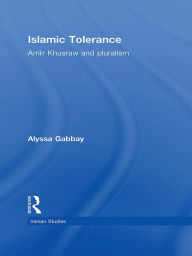 Title: Islamic Tolerance: Amir Khusraw and Pluralism, Author: Alyssa Gabbay