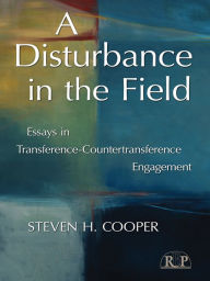 Title: A Disturbance in the Field: Essays in Transference-Countertransference Engagement, Author: Steven H. Cooper