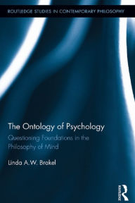 Title: The Ontology of Psychology: Questioning Foundations in the Philosophy of Mind, Author: Linda A.W. Brakel