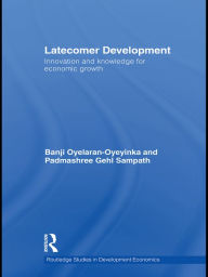 Title: Latecomer Development: Innovation and knowledge for economic growth, Author: Banji Oyelaran-Oyeyinka