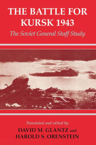 Title: The Battle for Kursk, 1943: The Soviet General Staff Study, Author: David M. Glantz