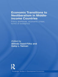 Title: Economic Transitions to Neoliberalism in Middle-Income Countries: Policy Dilemmas, Crises, Mass Resistance, Author: Alfredo Saad-Filho
