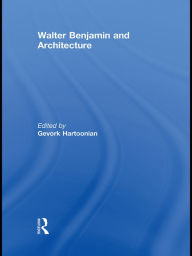 Title: Walter Benjamin and Architecture, Author: Gevork Hartoonian