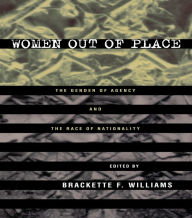 Title: Women Out of Place: The Gender of Agency and the Race of Nationality, Author: Brackette Williams