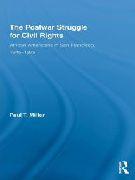 Title: The Postwar Struggle for Civil Rights: African Americans in San Francisco, 1945-1975, Author: Paul T. Miller