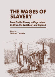 Title: The Wages of Slavery: From Chattel Slavery to Wage Labour in Africa, the Caribbean and England, Author: Michael Twaddle