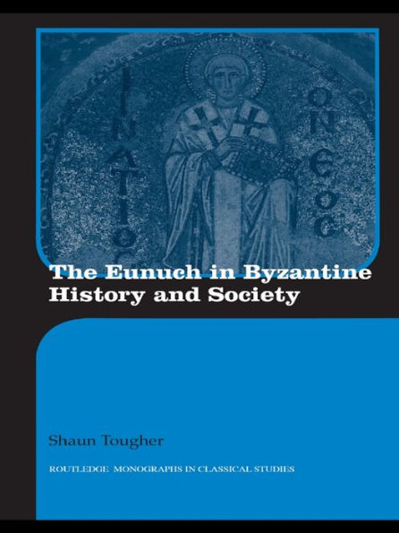 The Eunuch in Byzantine History and Society