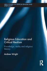 Title: Religious Education and Critical Realism: Knowledge, Reality and Religious Literacy, Author: Andrew Wright