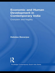 Title: Economic and Human Development in Contemporary India: Cronyism and Fragility, Author: Debdas Banerjee