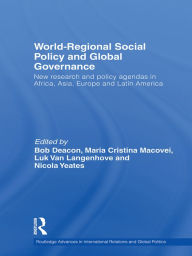 Title: World-Regional Social Policy and Global Governance: New research and policy agendas in Africa, Asia, Europe and Latin America, Author: Bob Deacon