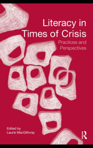 Title: Literacy in Times of Crisis: Practices and Perspectives, Author: Laurie MacGillivray