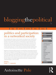 Title: Blogging the Political: Politics and Participation in a Networked Society, Author: Antoinette Pole