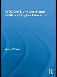 Title: WTO/GATS and the Global Politics of Higher Education, Author: Antoni Verger