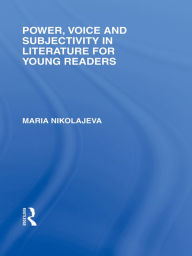 Title: Power, Voice and Subjectivity in Literature for Young Readers, Author: Maria Nikolajeva