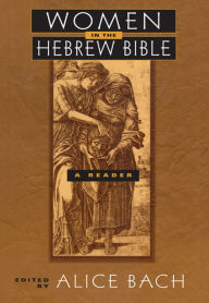 Title: Women in the Hebrew Bible: A Reader, Author: Alice Bach