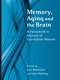 Title: Memory, Aging and the Brain: A Festschrift in Honour of Lars-Göran Nilsson, Author: Lars Bäckman