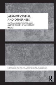 Title: Japanese Cinema and Otherness: Nationalism, Multiculturalism and the Problem of Japaneseness, Author: Mika Ko