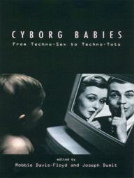 Title: Cyborg Babies: From Techno-Sex to Techno-Tots, Author: Robbie Davis-Floyd