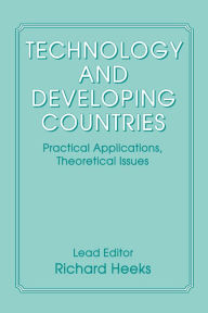 Title: Technology and Developing Countries: Practical Applications, Theoretical Issues, Author: Richard Heeks